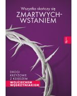 Wszystko skończy się zmartwychwstaniem. Drogi Krzyżowe z księdzem Wojciechem Węgrzyniakiem