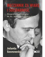 Męczennik za wiarę i Solidarność. Biografia ilustrowana bł. Ks. Jerzego Popiełuszki