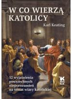 W co wierzą katolicy. 52 wyjaśnienia powszechnych nieporozumień na temat wiary katolickiej