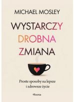 Wystarczy drobna zmiana. Proste sposoby na lepsze i zdrowsze życie