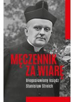 Męczennik za wiarę Błogosławiony ksiądz Stanisław Streich